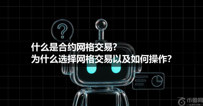 什么是合约网格交易、为什么选择网格交易以及如何操作?